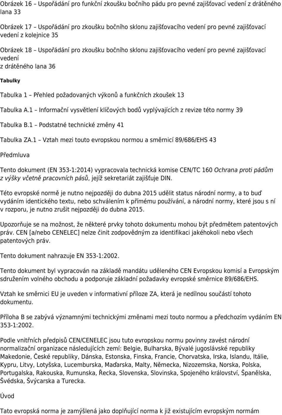 zkoušek 13 Tabulka A.1 Informační vysvětlení klíčových bodů vyplývajících z revize této normy 39 Tabulka B.1 Podstatné technické změny 41 Tabulka ZA.