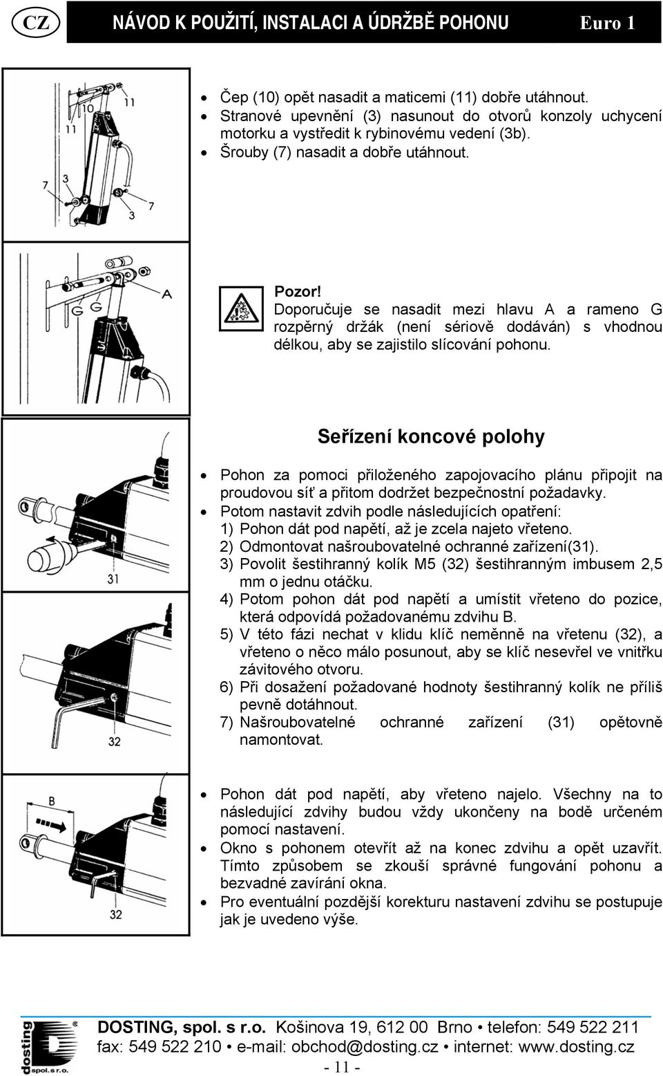 Seřízení koncové polohy Pohon za pomoci přiloženého zapojovacího plánu připojit na proudovou síť a přitom dodržet bezpečnostní požadavky.