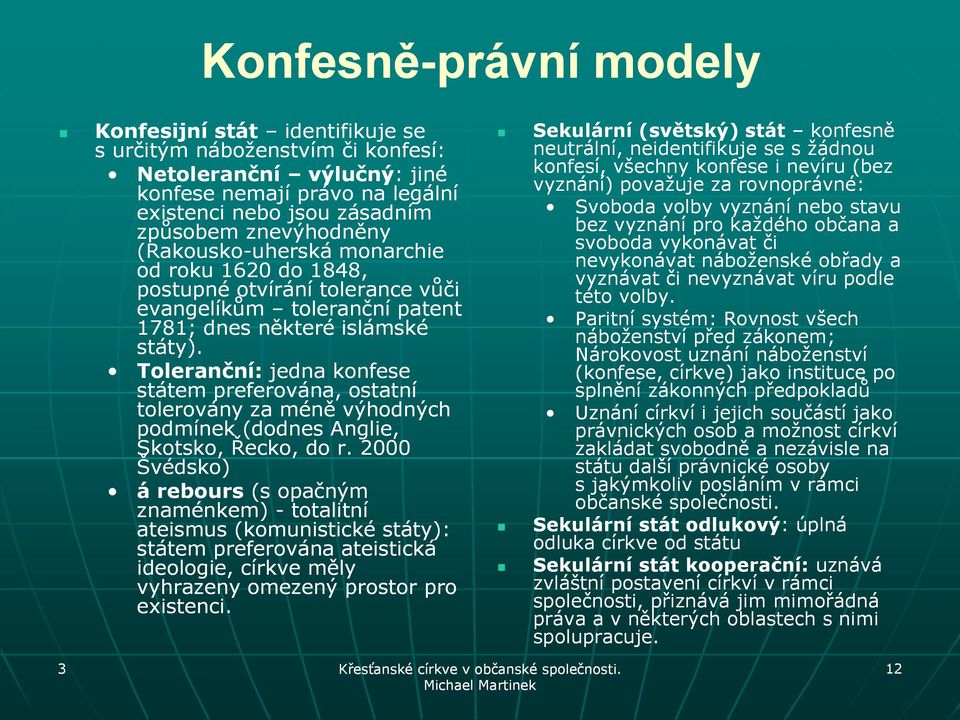 Toleranční: jedna konfese státem preferována, ostatní tolerovány za méně výhodných podmínek (dodnes Anglie, Skotsko, Řecko, do r.