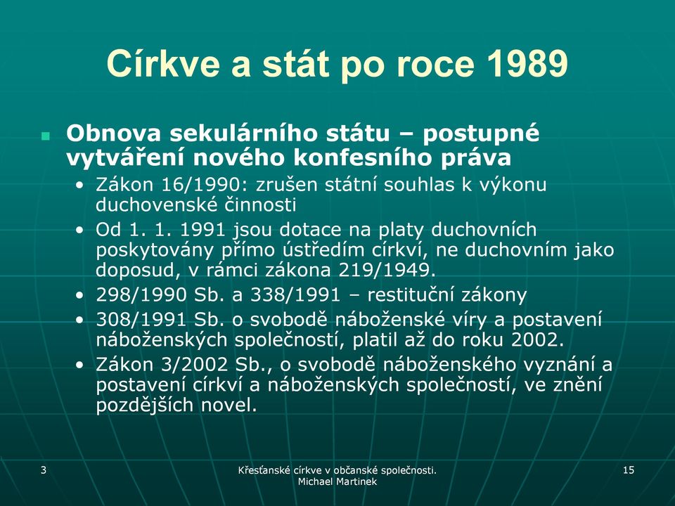 1. 1991 jsou dotace na platy duchovních poskytovány přímo ústředím církví, ne duchovním jako doposud, v rámci zákona 219/1949. 298/1990 Sb.