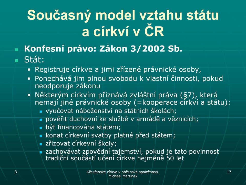 přiznává zvláštní práva ( 7), která nemají jiné právnické osoby (=kooperace církví a státu): vyučovat náboţenství na státních školách; pověřit