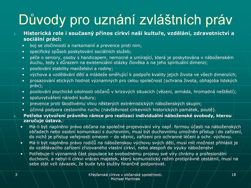 péče o seniory, osoby s handicapem, nemocné a umírající, která je poskytována v náboţenském duchu, tedy s důrazem na existenciální otázky člověka a na jeho spirituální dimenzi; posilování stability