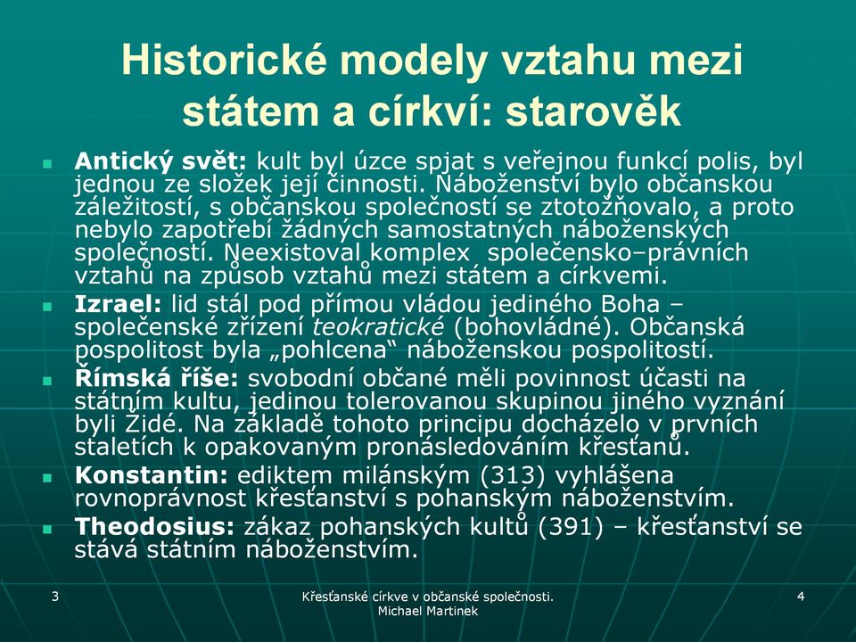 Neexistoval komplex společensko právních právních vztahů na způsob vztahů mezi státem a církvemi. Izrael: lid stál pod přímou vládou jediného Boha společenské zřízení teokratické (bohovládné).