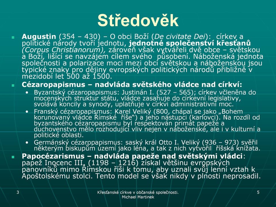 Náboţenská jednota společnosti a polarizace moci mezi obcí světskou a náboţenskou jsou typické znaky pro dějiny evropských politických národů přibliţně v mezidobí let 500 aţ 1500.