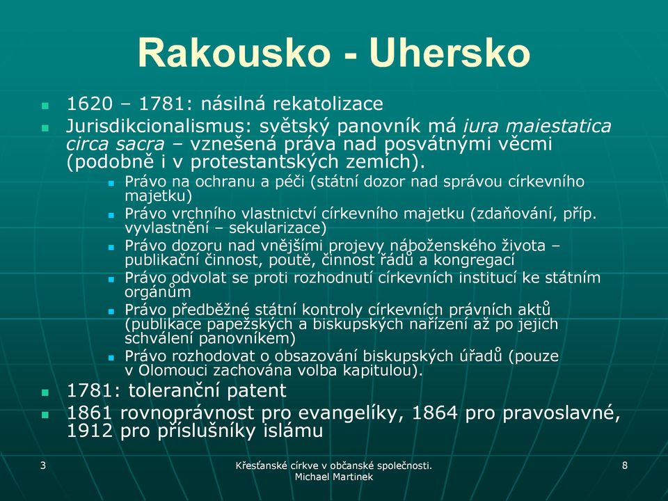 vyvlastnění sekularizace) Právo dozoru nad vnějšími projevy náboţenského ţivota publikační činnost, poutě, činnost řádů a kongregací Právo odvolat se proti rozhodnutí církevních institucí ke státním