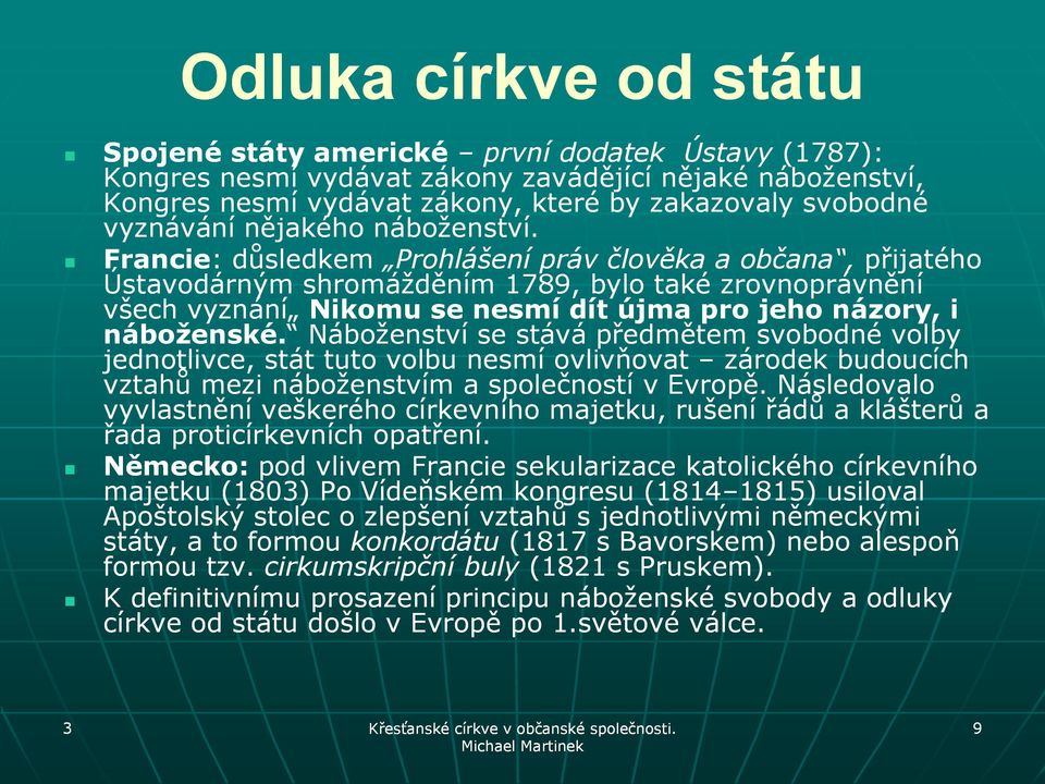 Francie: : důsledkem Prohlášení práv člověka a občana, přijatého Ústavodárným shromáţděním 1789, bylo také zrovnoprávnění všech vyznání Nikomu se nesmí dít újma pro jeho názory, i náboženské.