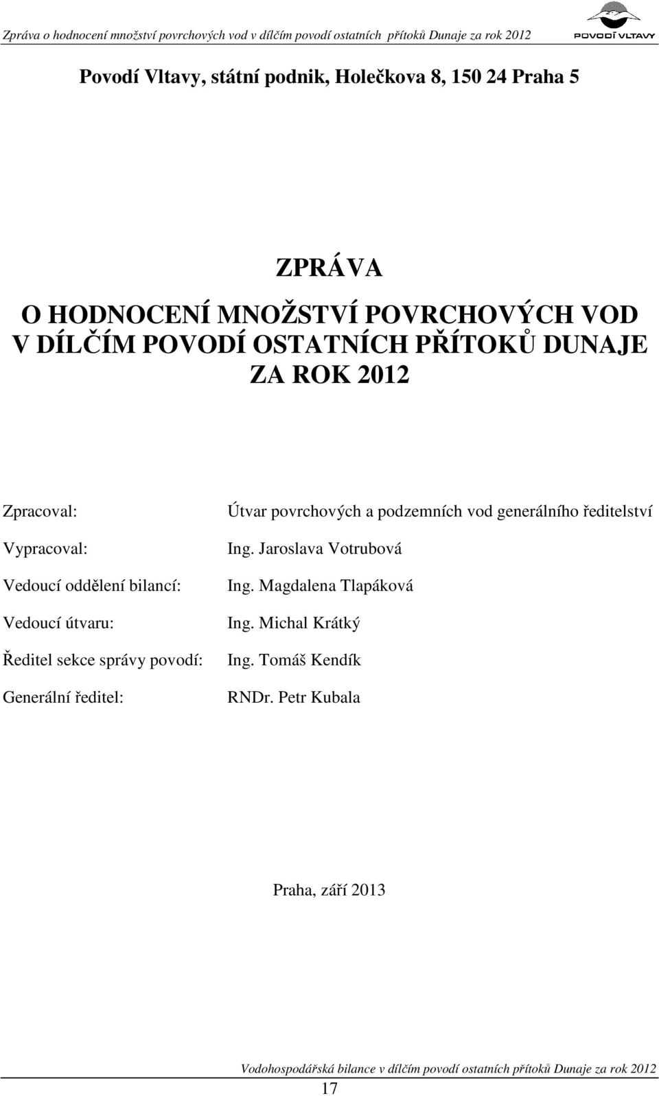 útvaru: Ředitel sekce správy povodí: Generální ředitel: Útvar povrchových a podzemních vod generálního ředitelství Ing. Jaroslava Votrubová Ing.