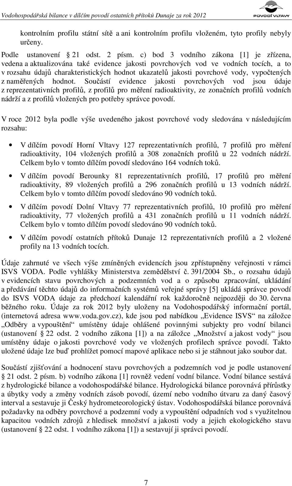 c) bod 3 vodního zákona [1] je zřízena, vedena a aktualizována také evidence jakosti povrchových vod ve vodních tocích, a to v rozsahu údajů charakteristických hodnot ukazatelů jakosti povrchové