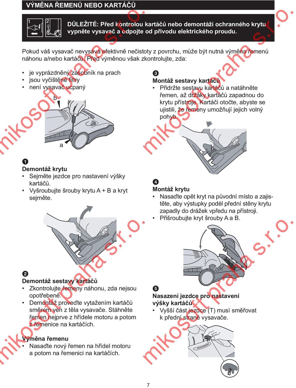 Před výměnou však zkontrolujte, zda: je vyprázdněný zásobník na prach jsou vyčištěné fi ltry není vysavač ucpaný b a 1 Demontáž krytu Sejměte jezdce pro nastavení výšky kartáčů.