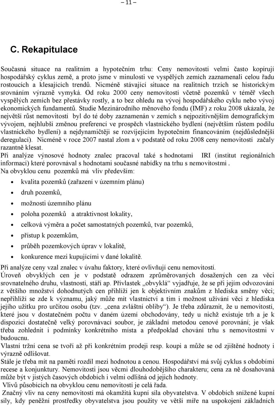 Od roku 2000 ceny nemovitostí včetně pozemků v téměř všech vyspělých zemích bez přestávky rostly, a to bez ohledu na vývoj hospodářského cyklu nebo vývoj ekonomických fundamentů.