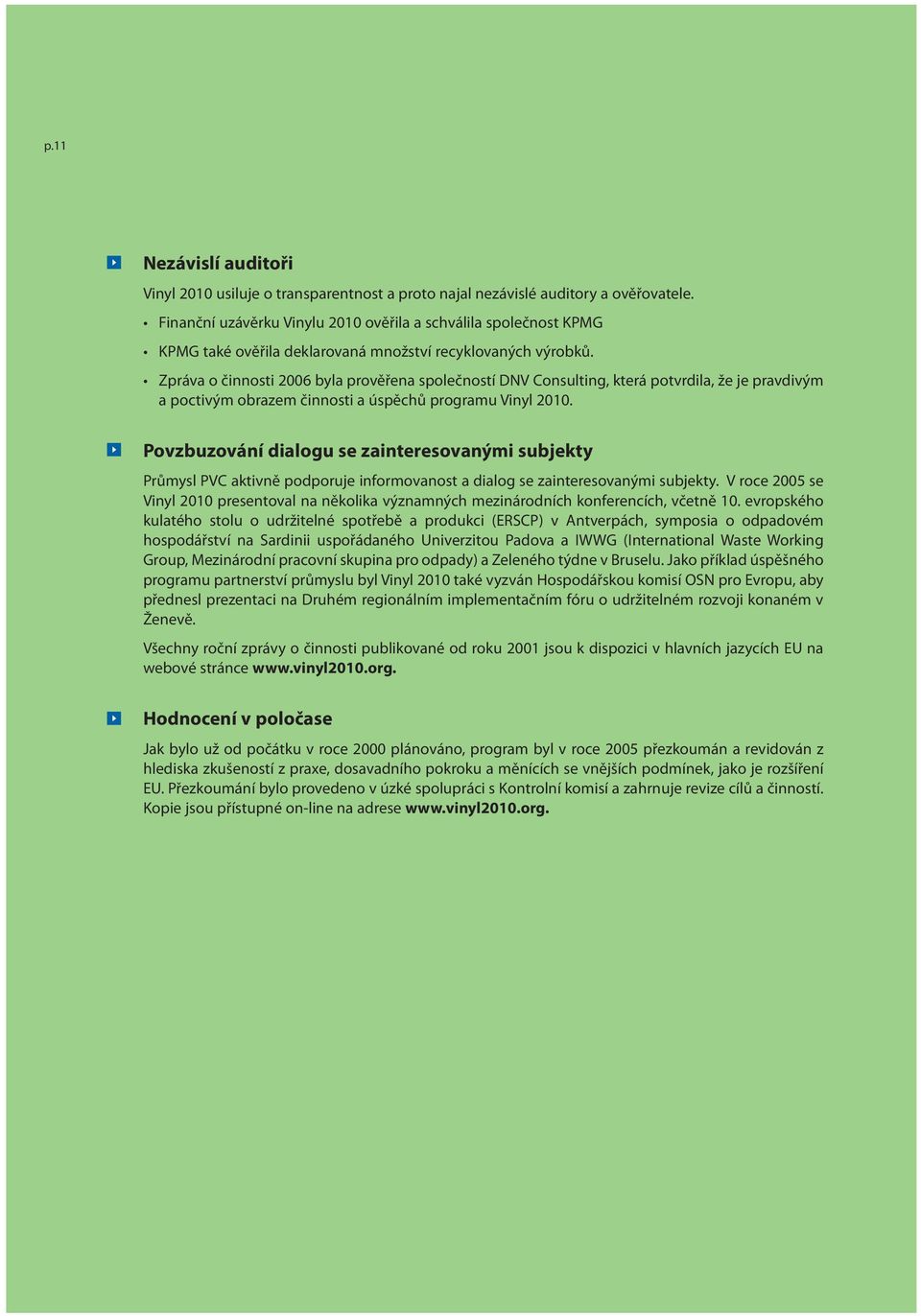offcuts, installation waste etc), in 2004 PVC converters in the EU15 generated waste Zpráva o činnosti 2006 byla prověřena společností DNV Consulting, která potvrdila, že je pravdivým In 2005 Vinyl