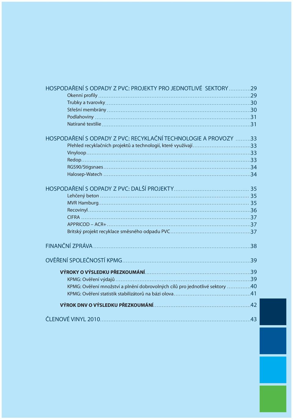 ..........................................................................................31 Natírané textilie.......................................................................................31 HOSPODAŘENÍ S ODPADY Z PVC: RECYKLAČNÍ TECHNOLOGIE A PROVOZY.