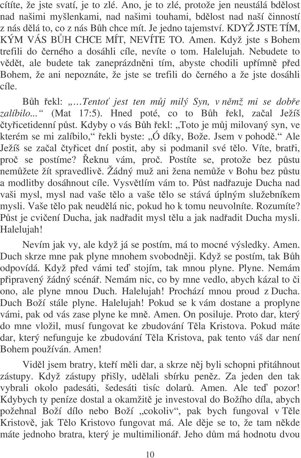 Nebudete to vdt, ale budete tak zaneprázdnni tím, abyste chodili upímn ped Bohem, že ani nepoznáte, že jste se trefili do erného a že jste dosáhli cíle.