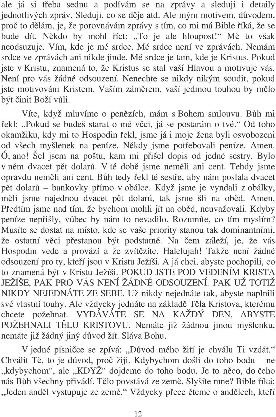 Mé srdce není ve zprávách. Nemám srdce ve zprávách ani nikde jinde. Mé srdce je tam, kde je Kristus. Pokud jste v Kristu, znamená to, že Kristus se stal vaší Hlavou a motivuje vás.