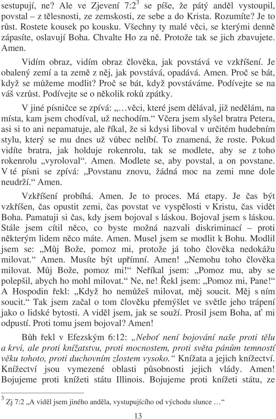 Je obalený zemí a ta zem z nj, jak povstává, opadává. Amen. Pro se bát, když se mžeme modlit? Pro se bát, když povstáváme. Podívejte se na váš vzrst. Podívejte se o nkolik rok zpátky.