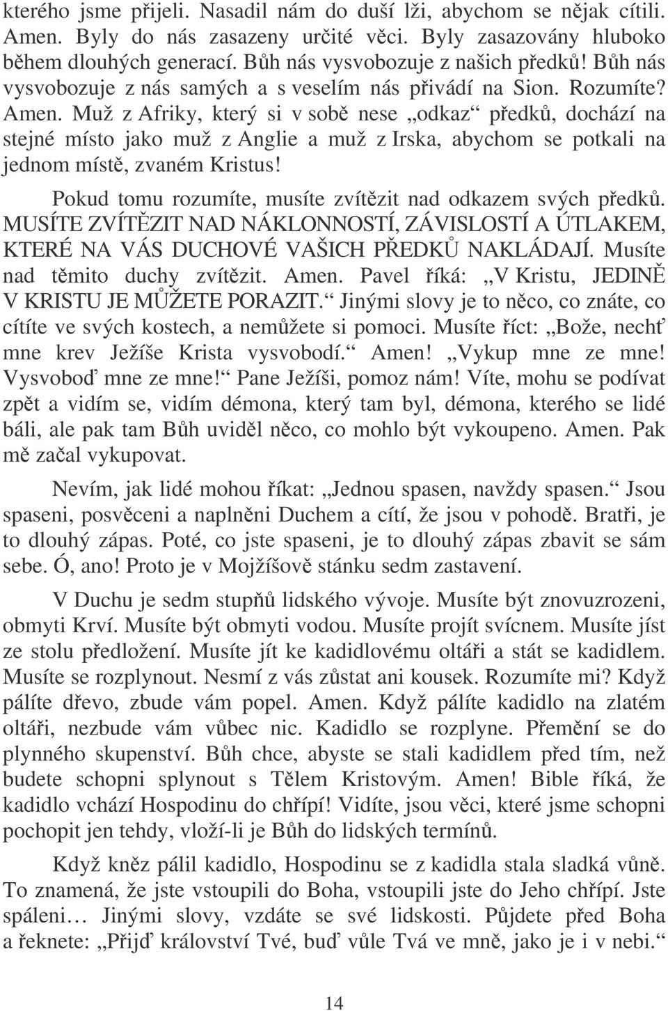 Muž z Afriky, který si v sob nese odkaz pedk, dochází na stejné místo jako muž z Anglie a muž z Irska, abychom se potkali na jednom míst, zvaném Kristus!