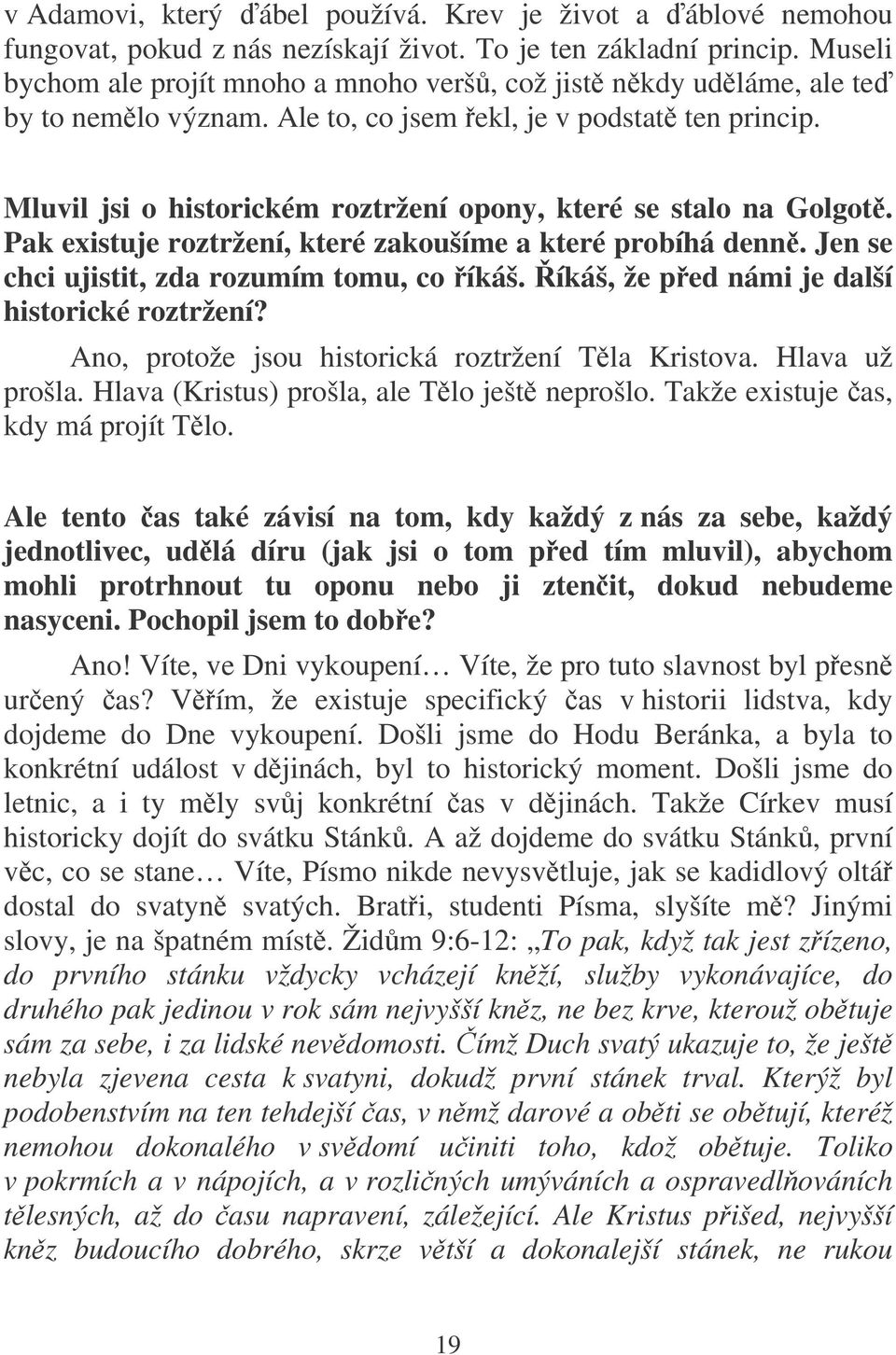 Mluvil jsi o historickém roztržení opony, které se stalo na Golgot. Pak existuje roztržení, které zakoušíme a které probíhá denn. Jen se chci ujistit, zda rozumím tomu, co íkáš.