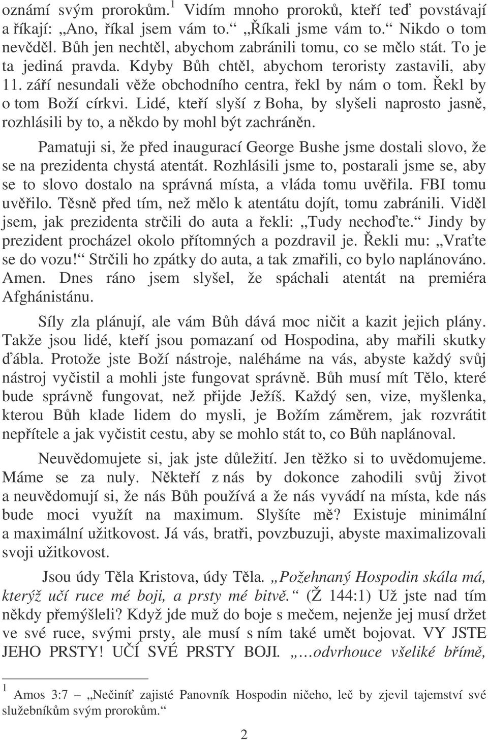 Lidé, kteí slyší z Boha, by slyšeli naprosto jasn, rozhlásili by to, a nkdo by mohl být zachránn. Pamatuji si, že ped inaugurací George Bushe jsme dostali slovo, že se na prezidenta chystá atentát.