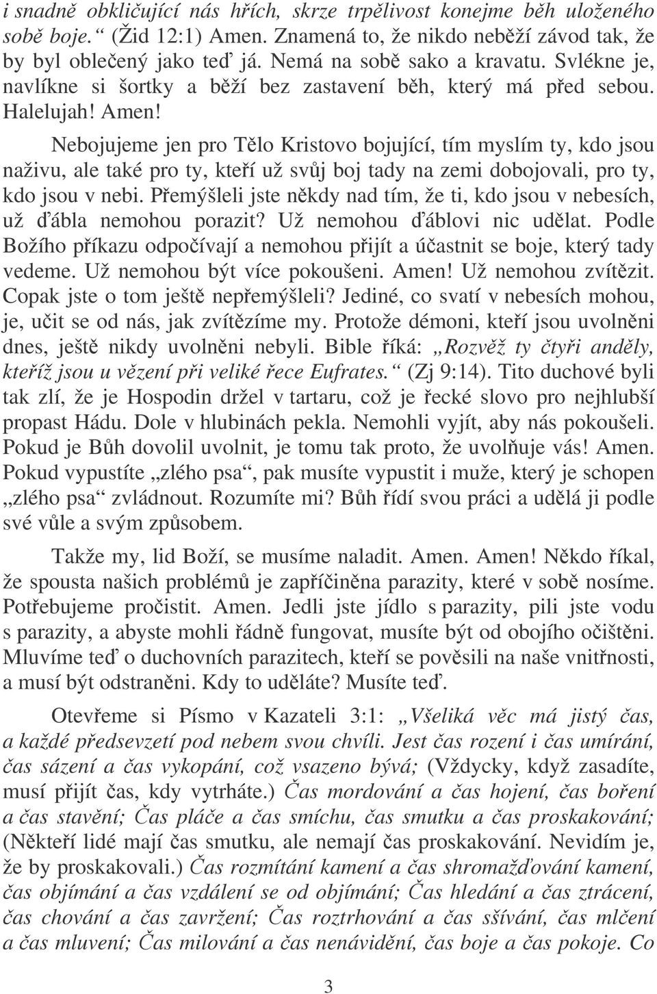 Nebojujeme jen pro Tlo Kristovo bojující, tím myslím ty, kdo jsou naživu, ale také pro ty, kteí už svj boj tady na zemi dobojovali, pro ty, kdo jsou v nebi.