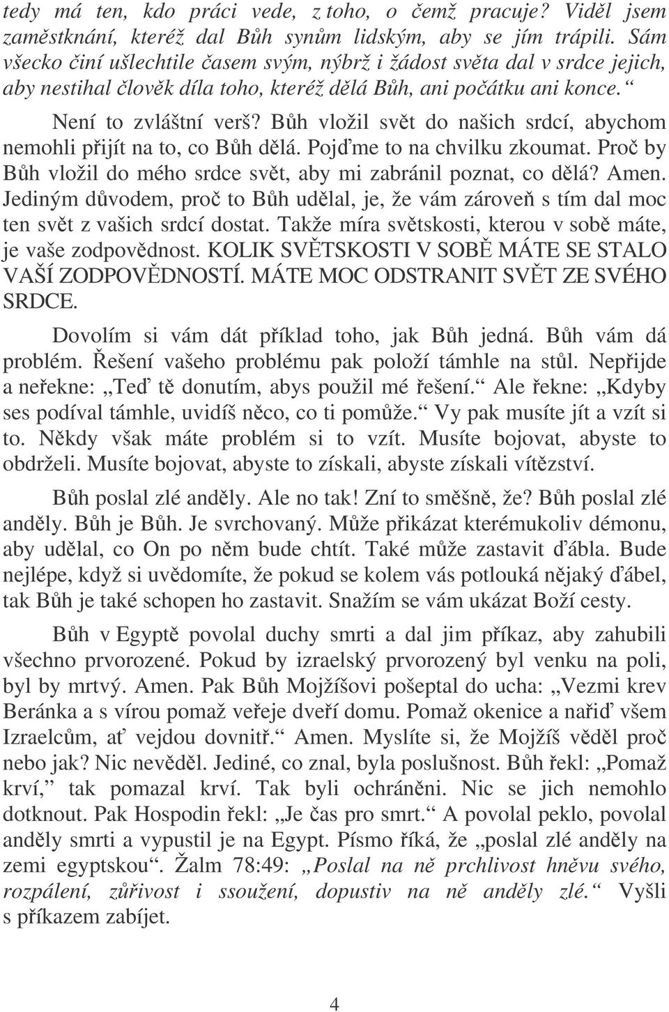 Bh vložil svt do našich srdcí, abychom nemohli pijít na to, co Bh dlá. Pojme to na chvilku zkoumat. Pro by Bh vložil do mého srdce svt, aby mi zabránil poznat, co dlá? Amen.