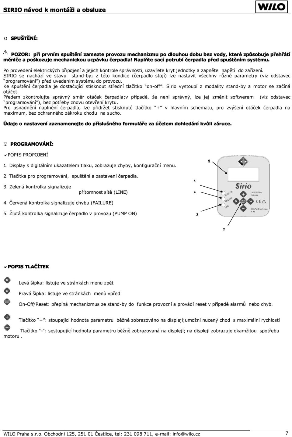 SIRIO se nachází ve stavu stand-by; z této kondice (čerpadlo stojí) lze nastavit všechny různé parametry (viz odstavec programování ) před uvedením systému do provozu.