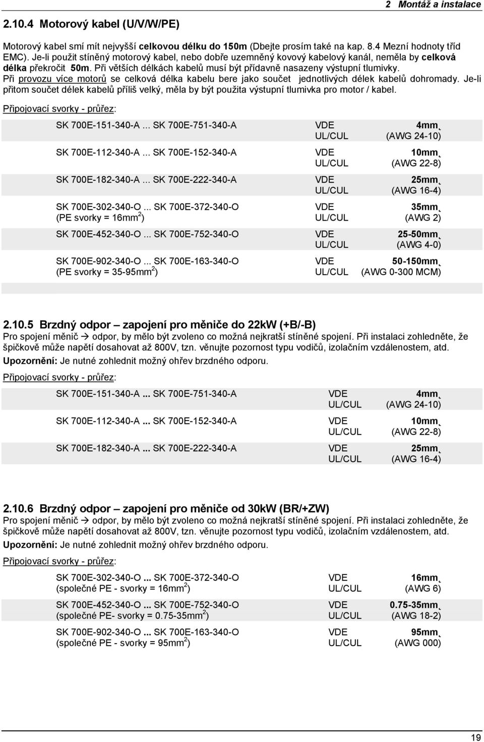 Při provozu více motorů se celková délka kabelu bere jako součet jednotlivých délek kabelů dohromady.