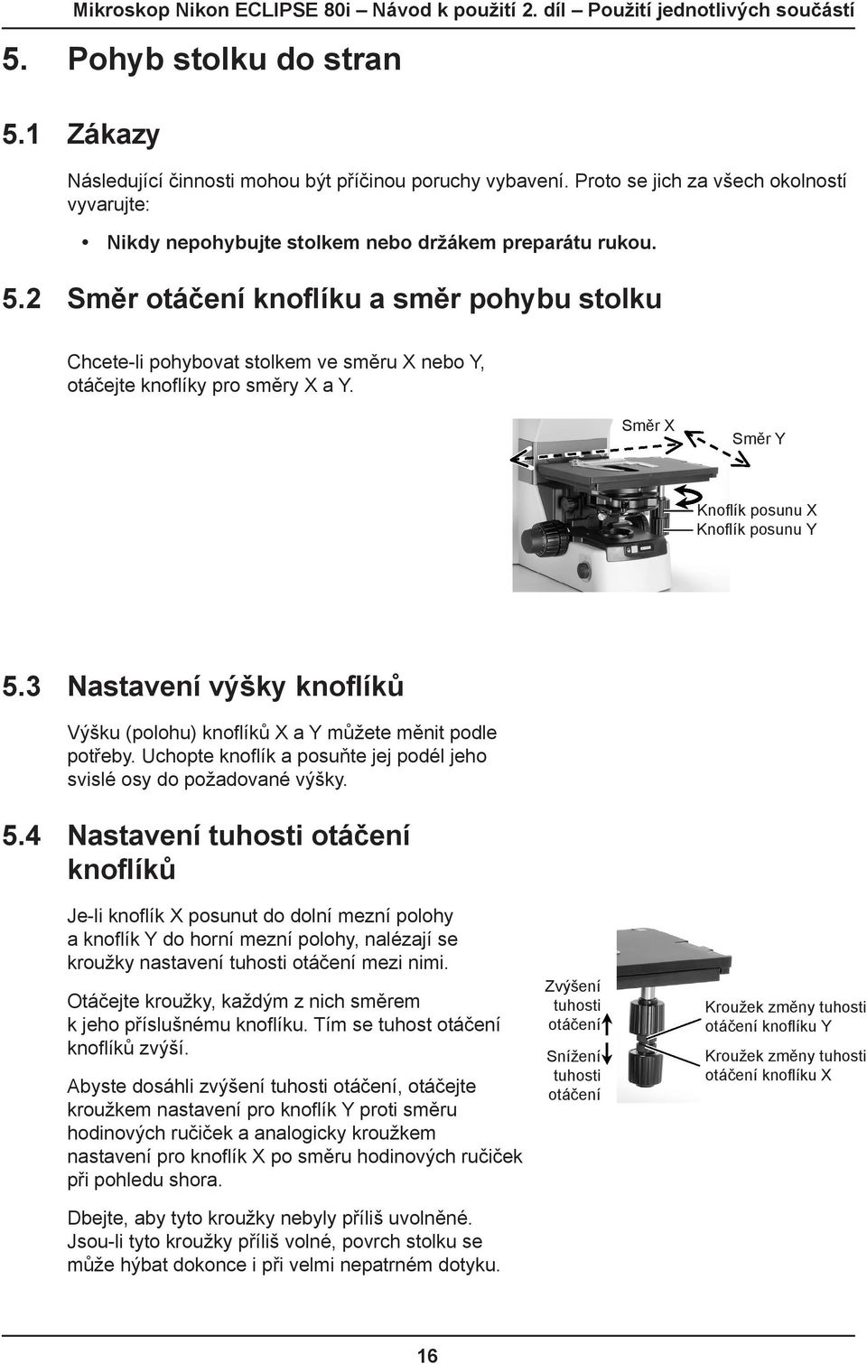 Uchopte knoflík a posuňte jej podél jeho svislé osy do požadované výšky. 5.