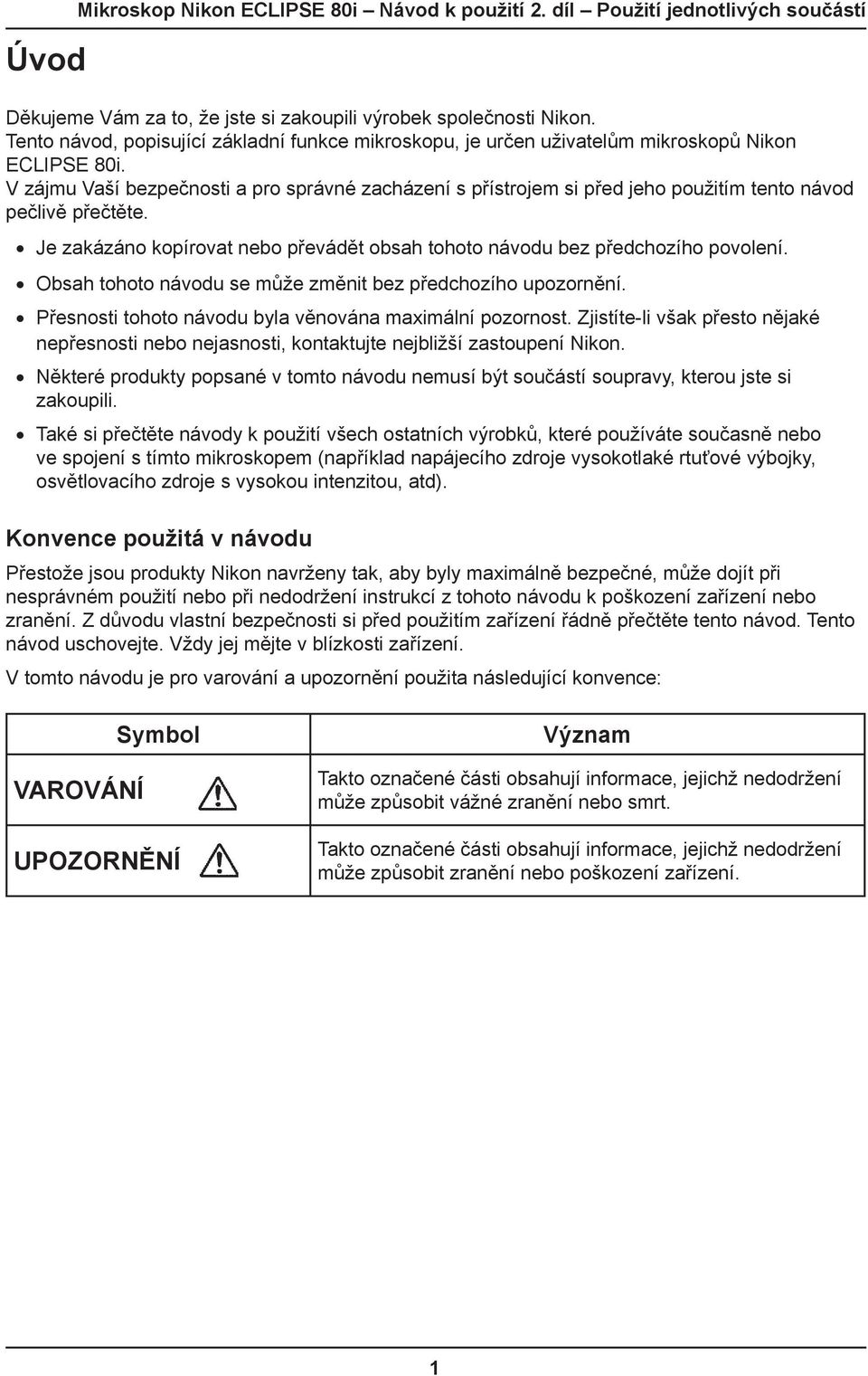 V zájmu Vaší bezpečnosti a pro správné zacházení s přístrojem si před jeho použitím tento návod pečlivě přečtěte. Je zakázáno kopírovat nebo převádět obsah tohoto návodu bez předchozího povolení.