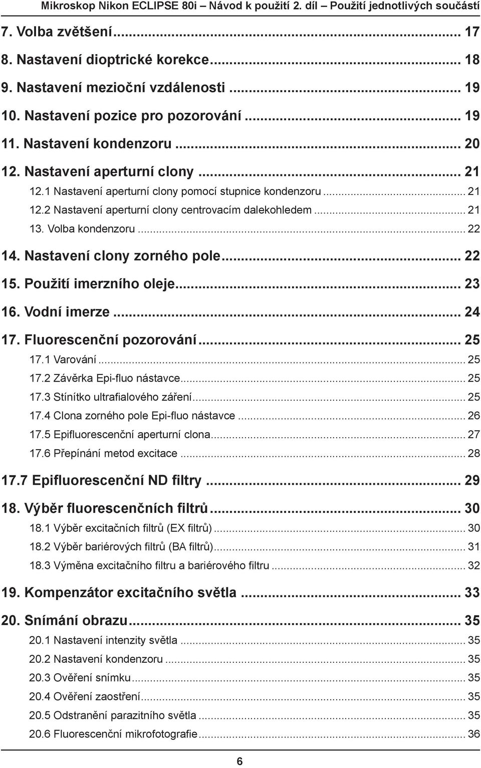 Nastavení clony zorného pole... 22 15. Použití imerzního oleje... 23 16. Vodní imerze... 24 17. Fluorescenční pozorování... 25 17.1 Varování... 25 17.2 Závěrka Epi-fluo nástavce... 25 17.3 Stínítko ultrafialového záření.