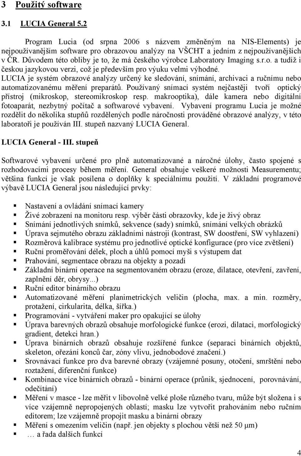 LUCIA je systém obrazové analýzy určený ke sledování, snímání, archivaci a ručnímu nebo automatizovanému měření preparátů.