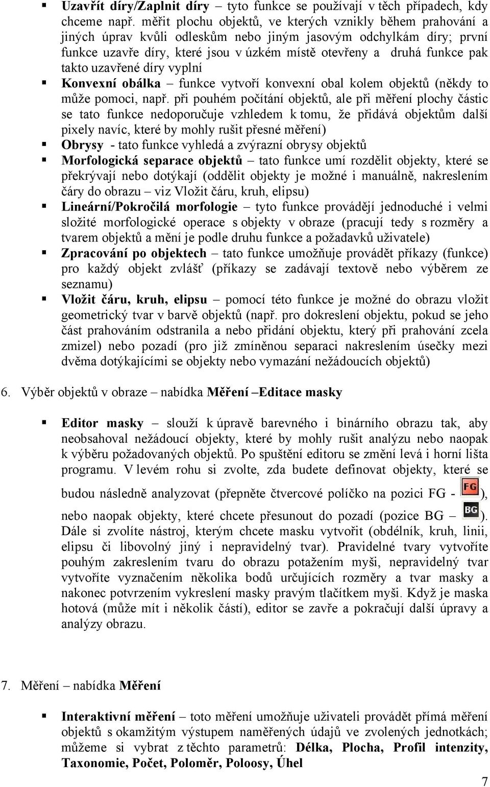 pak takto uzavřené díry vyplní Konvexní obálka funkce vytvoří konvexní obal kolem objektů (někdy to může pomoci, např.