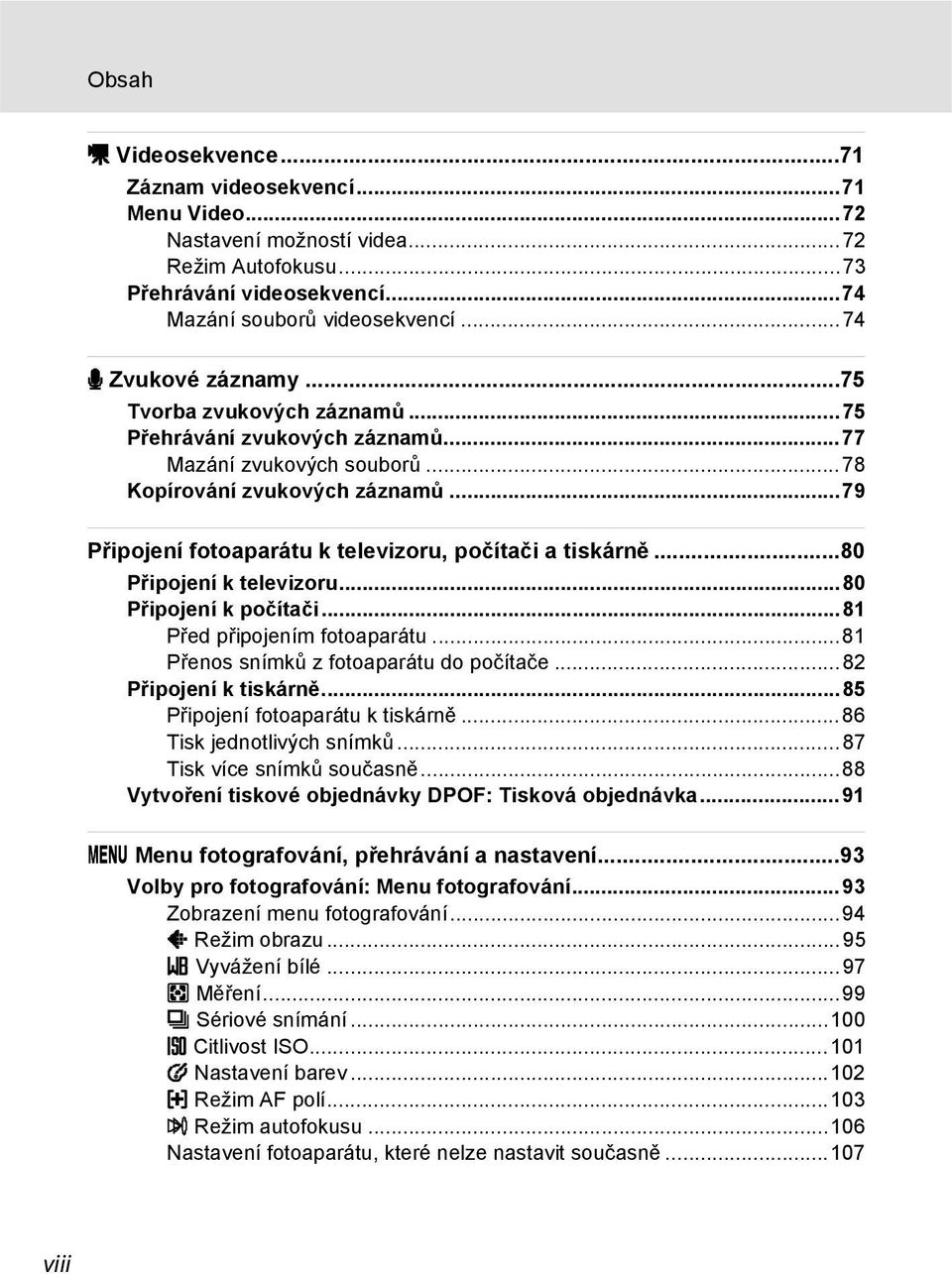 ..80 P ipojení k televizoru...80 P ipojení k počítači...81 Před připojením fotoaparátu...81 Přenos snímk z fotoaparátu do počítače...82 P ipojení k tiskárně...85 Připojení fotoaparátu k tiskárně.