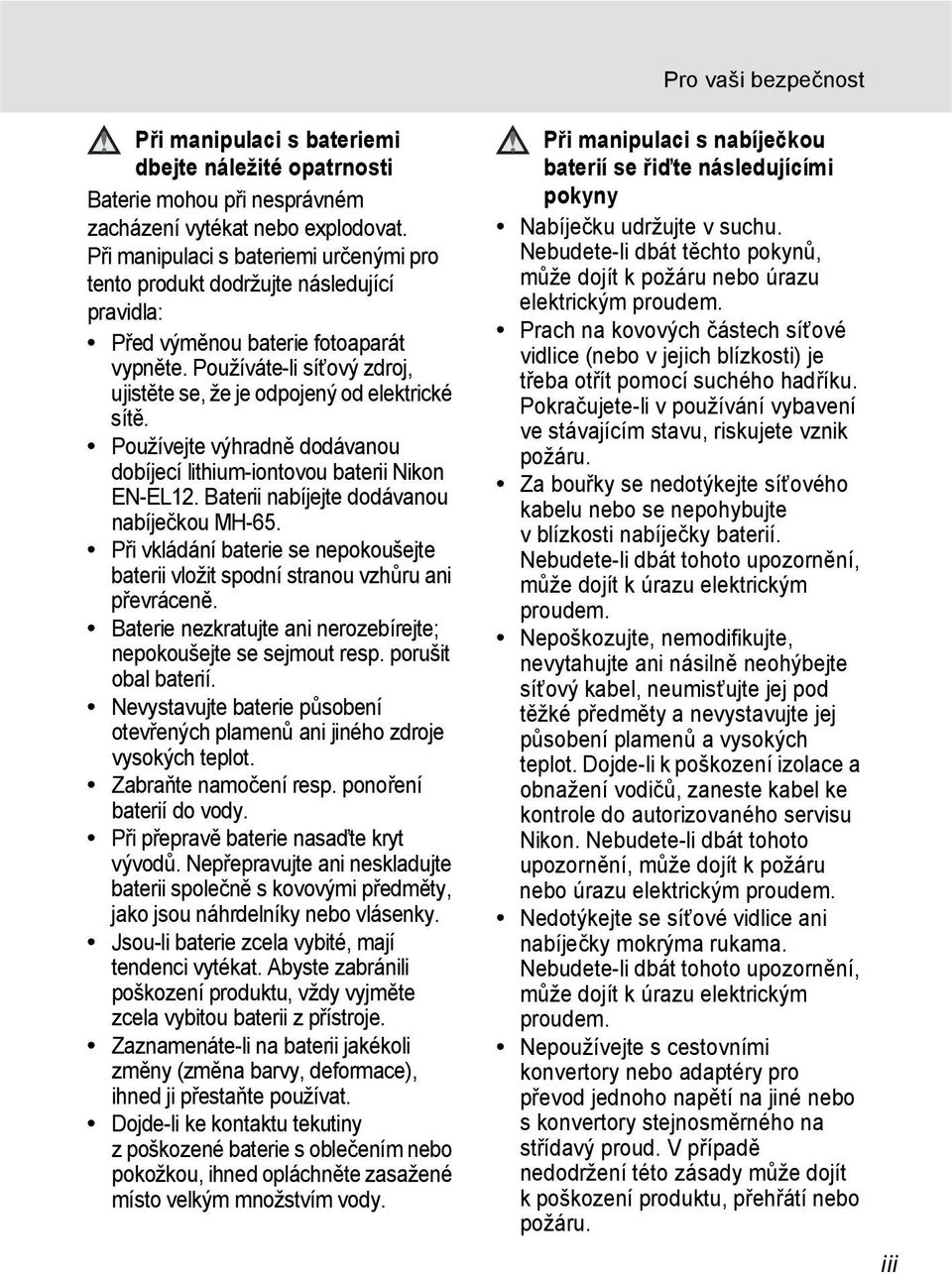 Používáte-li síťový zdroj, ujistěte se, že je odpojený od elektrické sítě. Používejte výhradně dodávanou dobíjecí lithium-iontovou baterii Nikon EN-EL12. Baterii nabíjejte dodávanou nabíječkou MH-65.