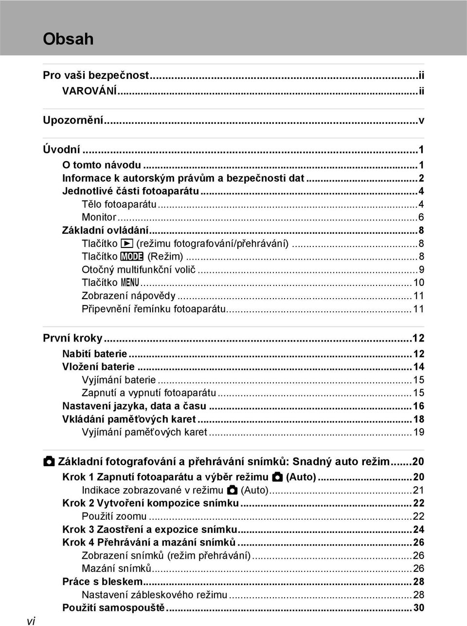 ..11 Připevnění řemínku fotoaparátu...11 První kroky...12 Nabití baterie...12 Vložení baterie...14 Vyjímání baterie...15 Zapnutí a vypnutí fotoaparátu...15 Nastavení jazyka, data a času.