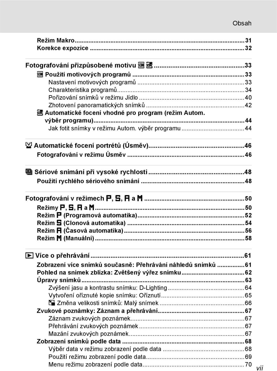 výběr programu...44 a Automatické focení portrétů (Úsměv)...46 Fotografování v režimu Úsměv...46 k Sériové snímání p i vysoké rychlosti...48 Použití rychlého sériového snímání.