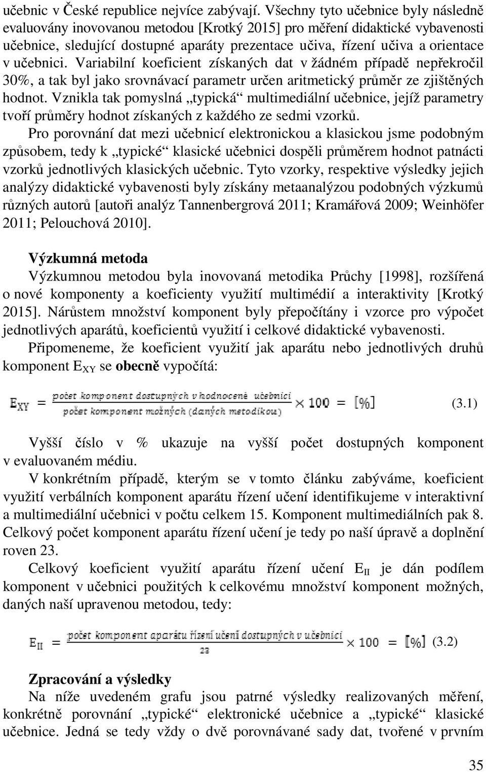 učebnici. Variabilní koeficient získaných dat v žádném případě nepřekročil 30%, a tak byl jako srovnávací parametr určen aritmetický průměr ze zjištěných hodnot.