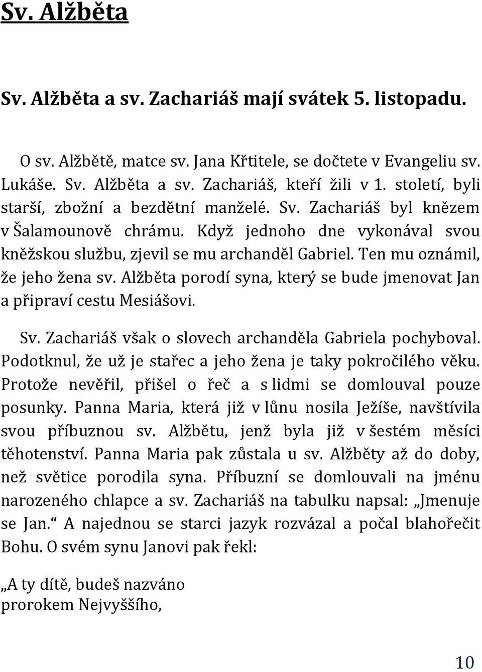 Ten mu oznámil, že jeho žena sv. Alžběta porodí syna, který se bude jmenovat Jan a připraví cestu Mesiášovi. Sv. Zachariáš však o slovech archanděla Gabriela pochyboval.