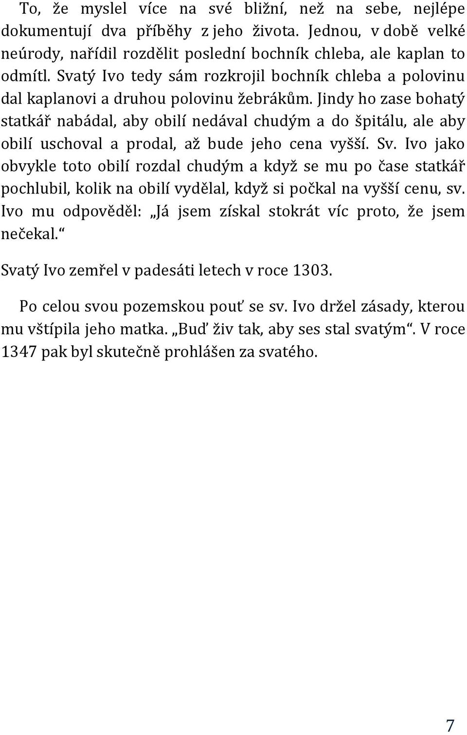 Jindy ho zase bohatý statkář nabádal, aby obilí nedával chudým a do špitálu, ale aby obilí uschoval a prodal, až bude jeho cena vyšší. Sv.