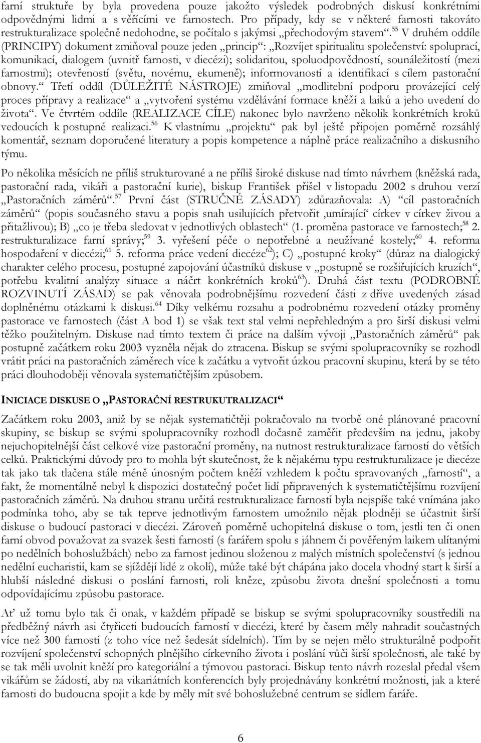 55 V druhém oddíle (PRINCIPY) dokument zmiňoval pouze jeden princip : Rozvíjet spiritualitu společenství: spoluprací, komunikací, dialogem (uvnitř farnosti, v diecézi); solidaritou,