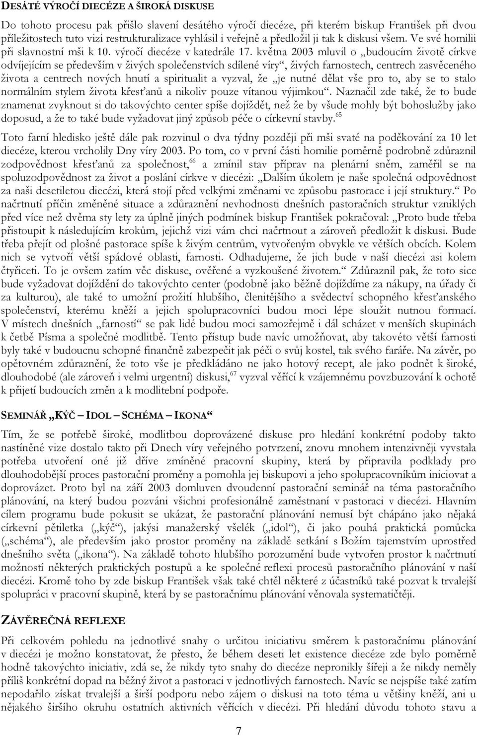 května 2003 mluvil o budoucím životě církve odvíjejícím se především v živých společenstvích sdílené víry, živých farnostech, centrech zasvěceného života a centrech nových hnutí a spiritualit a