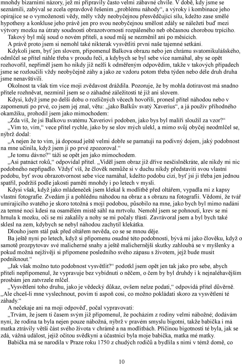 smělé hypothesy a konkluse jeho právě jen pro svou neobyčejnou smělost zdály se náležeti buď mezi výtvory mozku na útraty soudnosti obrazotvorností rozpáleného neb občasnou chorobou trpícího.