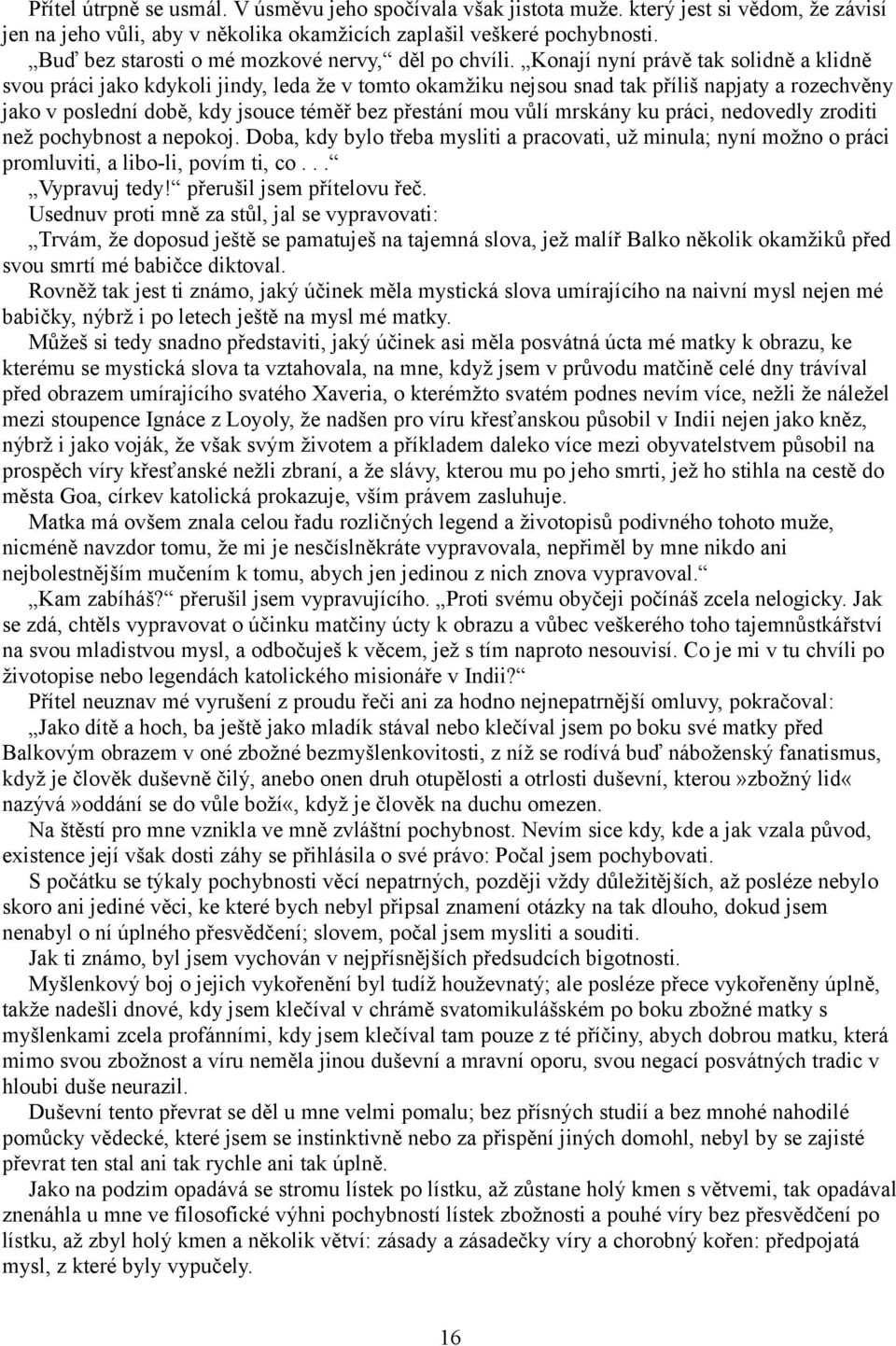 Konají nyní právě tak solidně a klidně svou práci jako kdykoli jindy, leda že v tomto okamžiku nejsou snad tak příliš napjaty a rozechvěny jako v poslední době, kdy jsouce téměř bez přestání mou vůlí