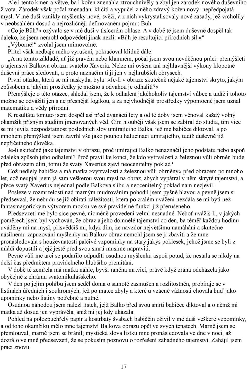 «ozývalo se v mé duši v tisícerém ohlase. A v době té jsem duševně dospěl tak daleko, že jsem nemohl odpověděti jinak nežli:»bůh je resultující přírodních sil.«výborně! zvolal jsem mimovolně.