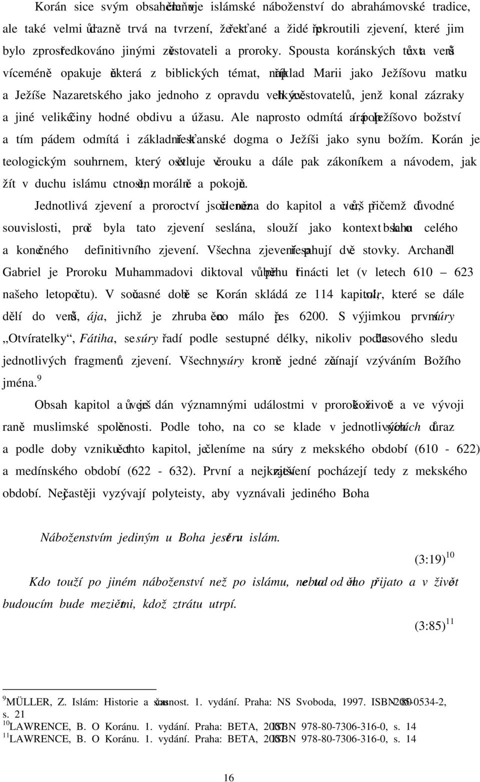 Spousta koránských textů a veršů víceméně opakuje některá z biblických témat, například Marii jako Ježíšovu matku a Ježíše Nazaretského jako jednoho z opravdu velkých zvěstovatelů, jenž konal zázraky