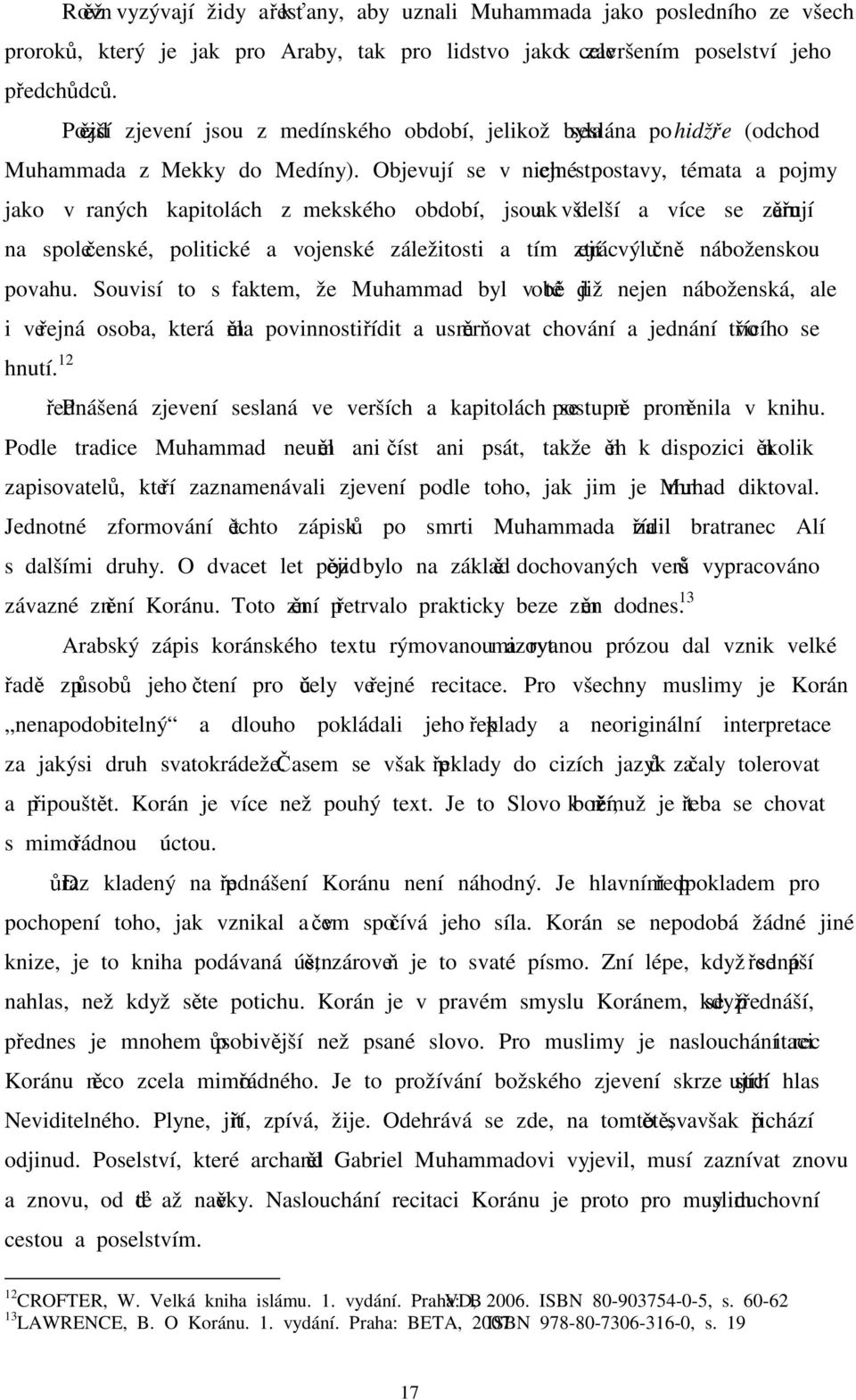 Objevují se v nich stejné postavy, témata a pojmy jako v raných kapitolách z mekského období, jsou však delší a více se zaměřují na společenské, politické a vojenské záležitosti a tím ztrácejí