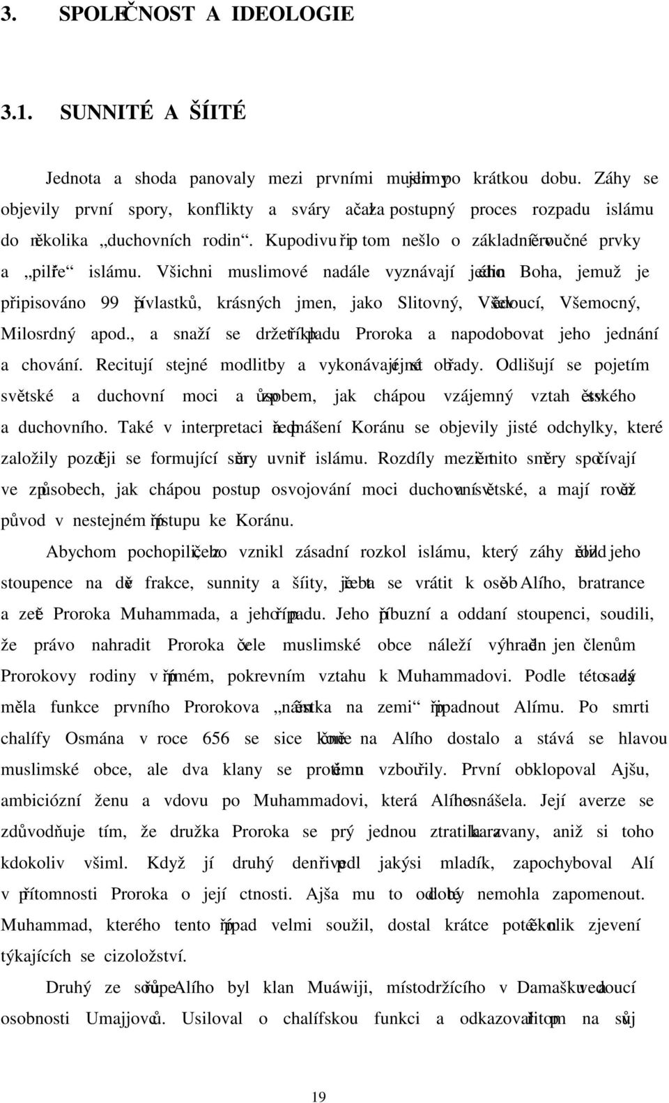 Všichni muslimové nadále vyznávají jediného Boha, jemuž je připisováno 99 přívlastků, krásných jmen, jako Slitovný, Vševědoucí, Všemocný, Milosrdný apod.