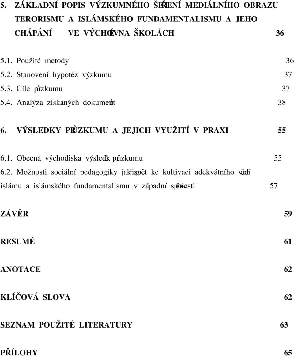 VÝSLEDKY PRŮZKUMU A JEJICH VYUŽITÍ V PRAXI 55 6.1. Obecná východiska výsledků průzkumu 55 6.2.