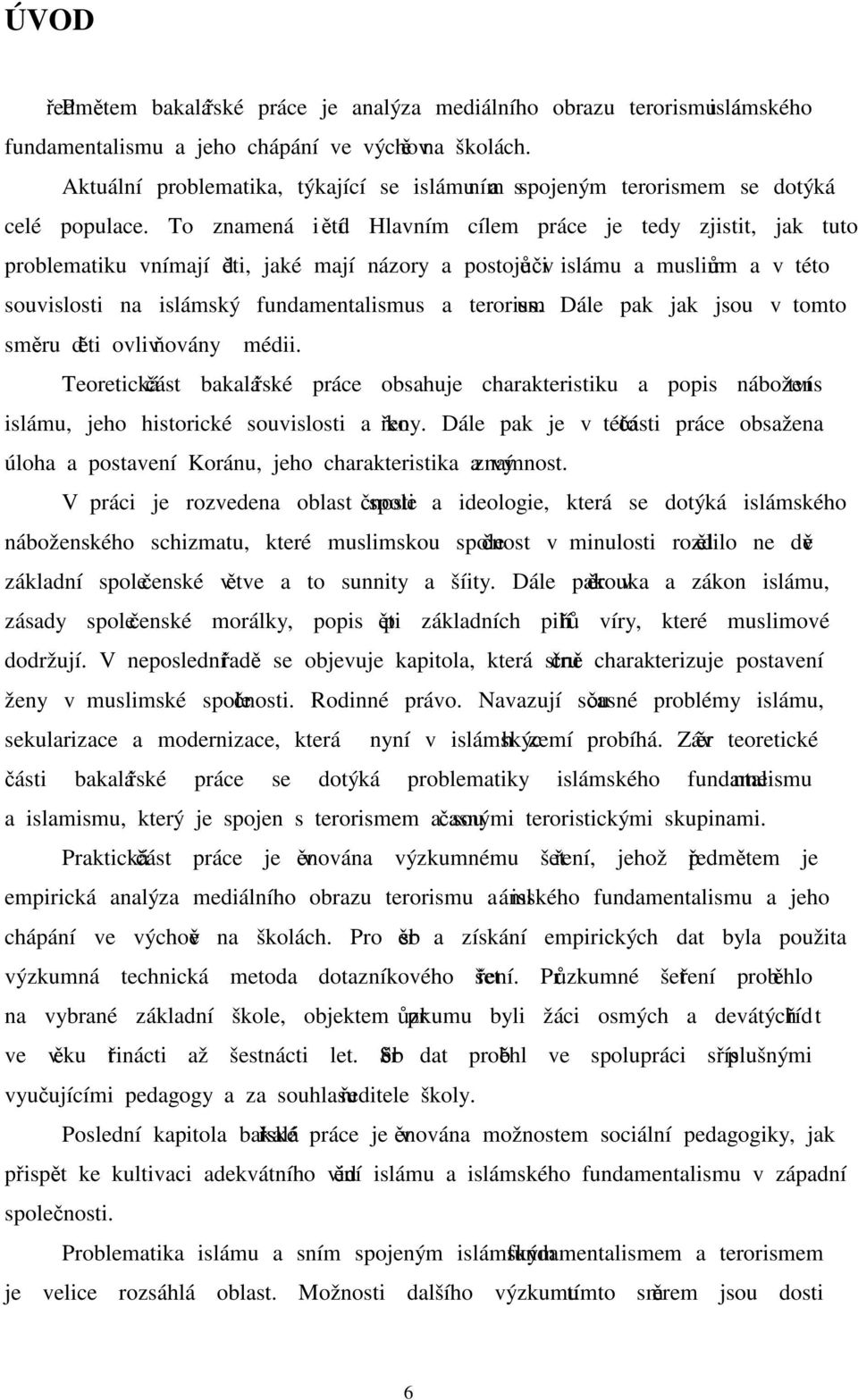 Hlavním cílem práce je tedy zjistit, jak tuto problematiku vnímají děti, jaké mají názory a postoje vůči islámu a muslimům a v této souvislosti na islámský fundamentalismus a terorismus.