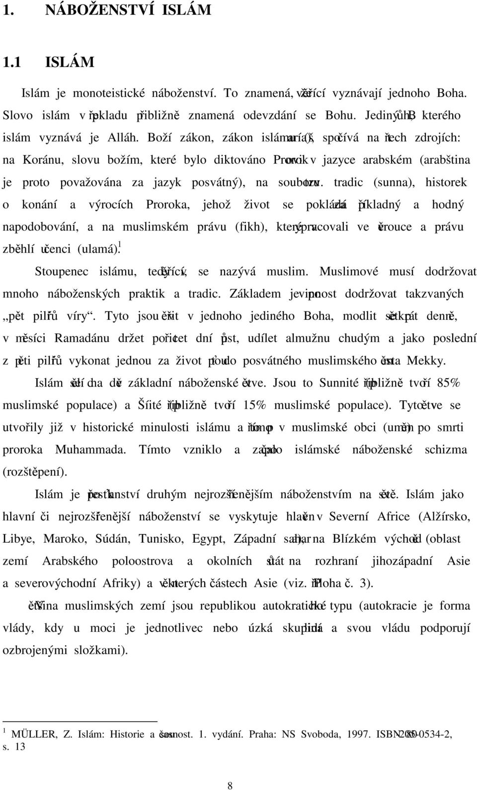 Boží zákon, zákon islámu (šaría), spočívá na třech zdrojích: na Koránu, slovu božím, které bylo diktováno Prorokovi v jazyce arabském (arabština je proto považována za jazyk posvátný), na souboru tzv.