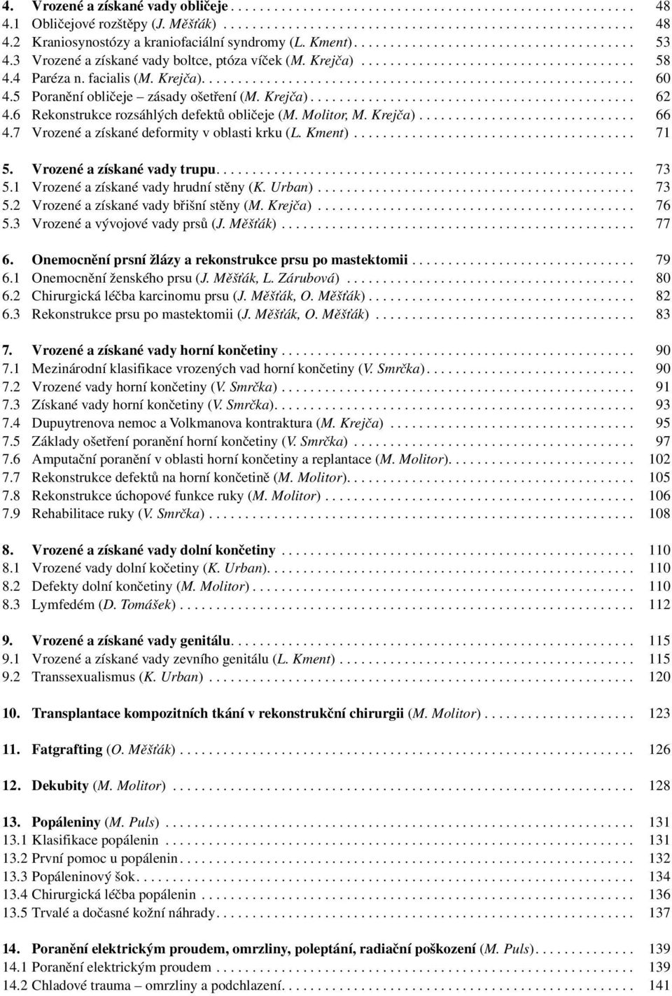 7 Vrozené a získané deformity v oblasti krku (L. Kment)... 71 5. Vrozené a získané vady trupu.... 73 5.1 Vrozené a získané vady hrudní stěny (K. Urban)... 73 5.2 Vrozené a získané vady břišní stěny (M.